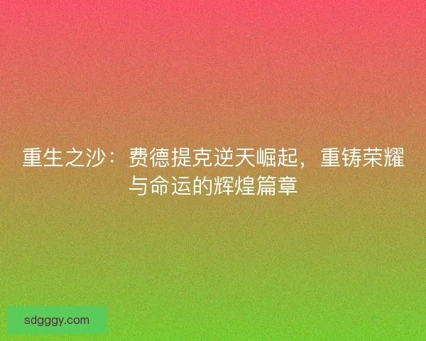重生之沙：费德提克逆天崛起，重铸荣耀与命运的辉煌篇章