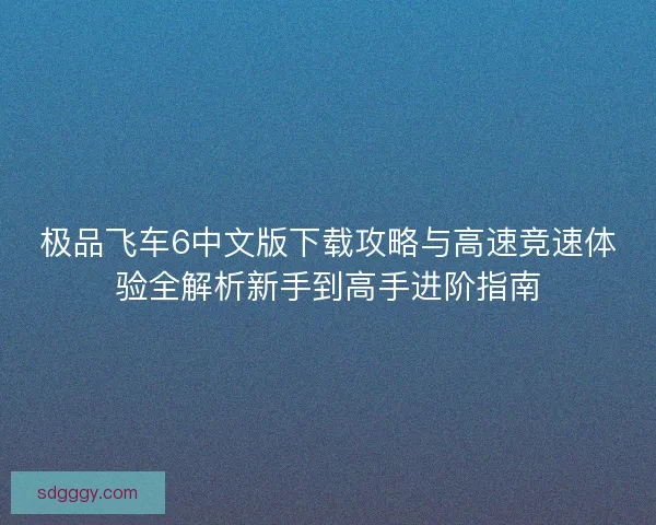 极品飞车6中文版下载攻略与高速竞速体验全解析新手到高手进阶指南